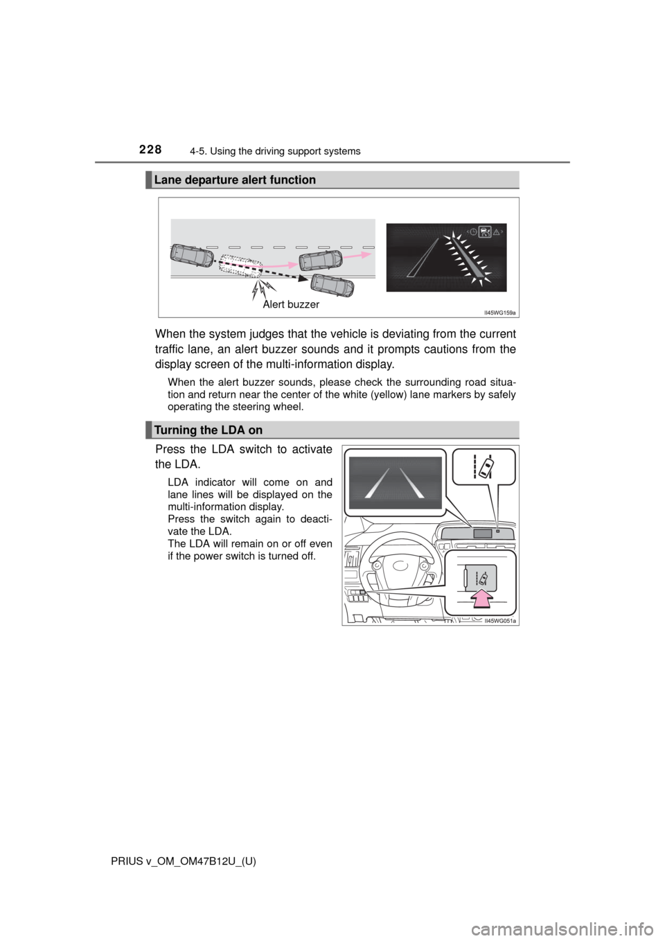 TOYOTA PRIUS V 2016 ZVW40 / 1.G Owners Manual 228
PRIUS v_OM_OM47B12U_(U)
4-5. Using the driving support systems
When the system judges that the vehicle is deviating from the current
traffic lane, an alert buzzer sounds and it prompts cautions fr