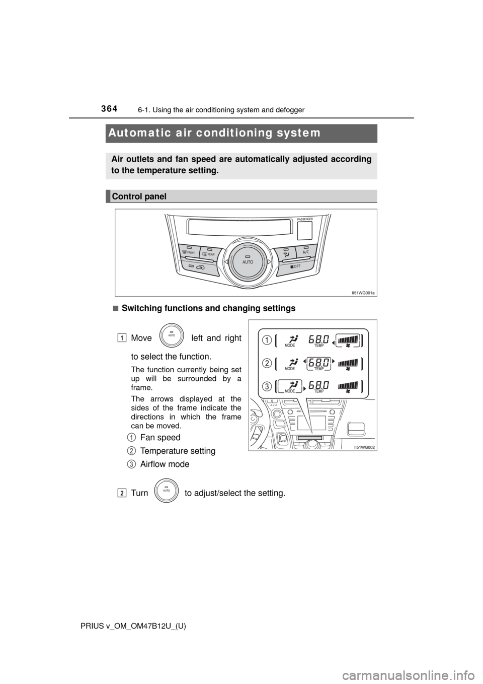 TOYOTA PRIUS V 2016 ZVW40 / 1.G Owners Manual 364
PRIUS v_OM_OM47B12U_(U)
6-1. Using the air conditioning system and defogger
Automatic air conditioning system
■Switching functions and changing settings
Move   left and right
to select the funct