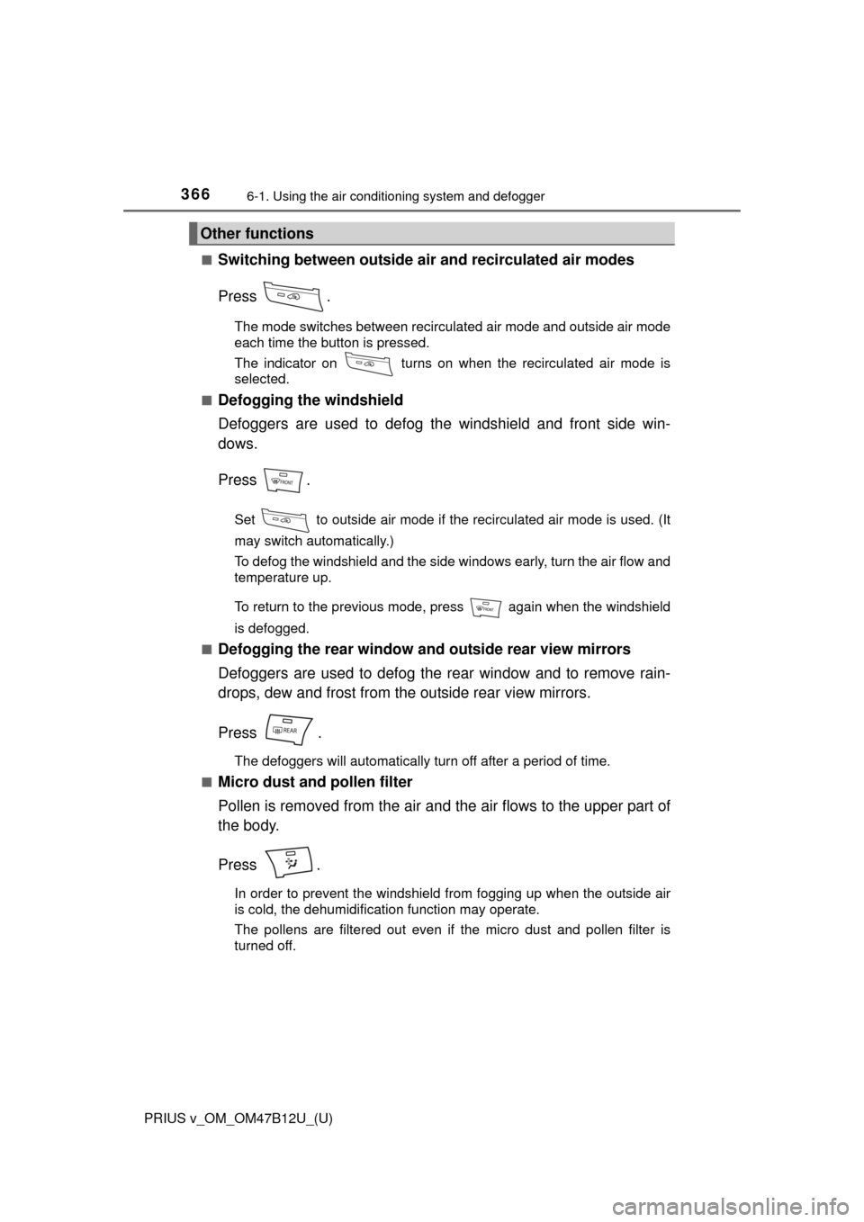 TOYOTA PRIUS V 2016 ZVW40 / 1.G Owners Manual 3666-1. Using the air conditioning system and defogger
PRIUS v_OM_OM47B12U_(U)■
Switching between outside air and recirculated air modes
Press .
The mode switches between recirculated air mode and o