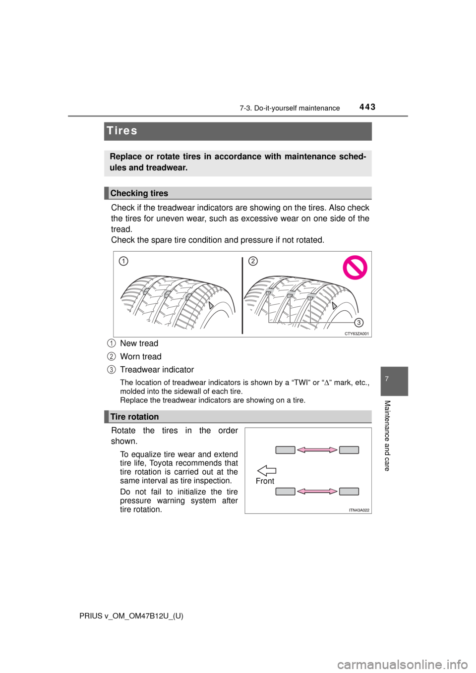 TOYOTA PRIUS V 2016 ZVW40 / 1.G Owners Manual 443
PRIUS v_OM_OM47B12U_(U)
7-3. Do-it-yourself maintenance
7
Maintenance and care
Tires
Check if the treadwear indicators are showing on the tires. Also check
the tires for uneven wear, such as exces