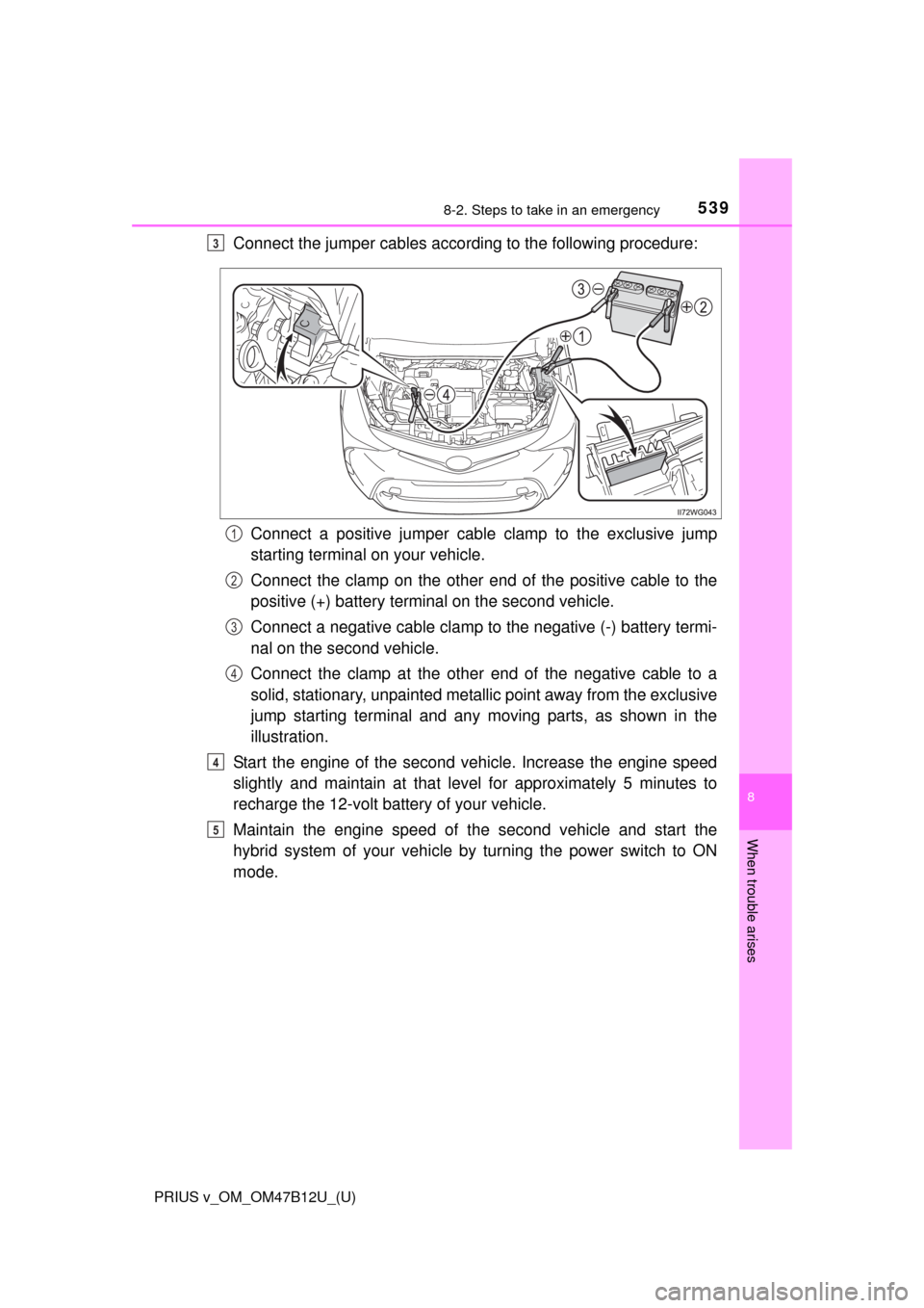 TOYOTA PRIUS V 2016 ZVW40 / 1.G Owners Manual 5398-2. Steps to take in an emergency
PRIUS v_OM_OM47B12U_(U)
8
When trouble arises
Connect the jumper cables according to the following procedure:
Connect a positive jumper cable clamp to the exclusi