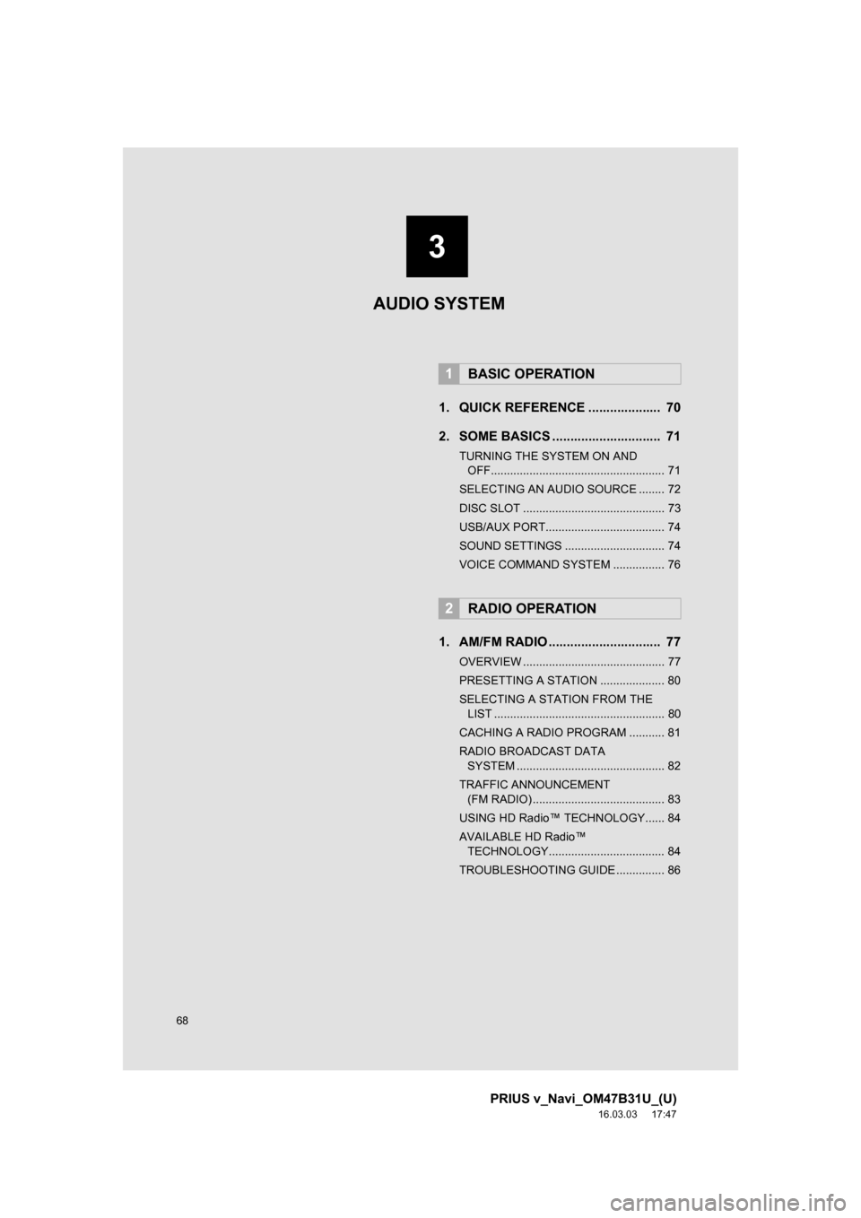 TOYOTA PRIUS V 2017 ZVW40 / 1.G Navigation Manual 68
PRIUS v_Navi_OM47B31U_(U)
16.03.03 17:47
1. QUICK REFERENCE .................... 70
2. SOME BASICS .............................. 71
TURNING THE SYSTEM ON AND OFF............................. TOYOTA PRIUS V 2017 ZVW40 / 1.G Navigation Manual 68
PRIUS v_Navi_OM47B31U_(U)
16.03.03 17:47
1. QUICK REFERENCE .................... 70
2. SOME BASICS .............................. 71
TURNING THE SYSTEM ON AND OFF.............................