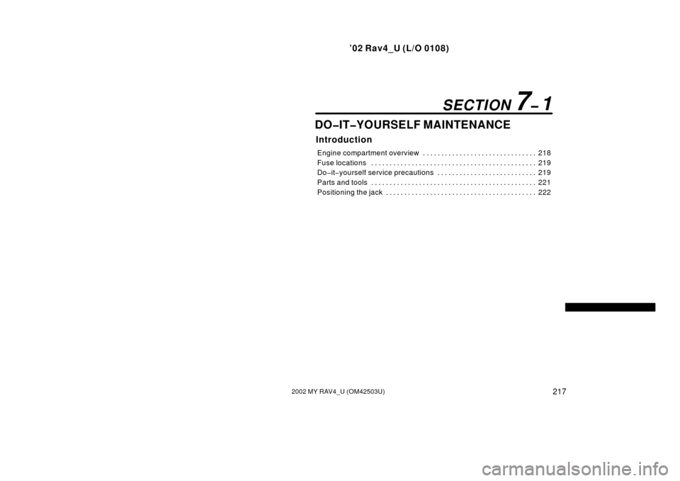 TOYOTA RAV4 2002 XA20 / 2.G Owners Manual ’02 Rav4_U (L/O 0108)
2172002 MY RAV4_U (OM42503U)
DO�IT�YOURSELF MAINTENANCE
Introduction
Engine compartment overview218
. . . . . . . . . . . . . . . . . . . . . . . . . . . . . . . 
Fuse location