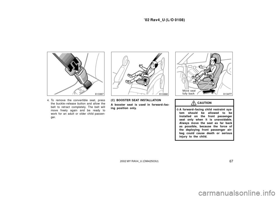 TOYOTA RAV4 2002 XA20 / 2.G Owners Manual ’02 Rav4_U (L/O 0108)
672002 MY RAV4_U (OM42503U)
4. To remove the convertible seat, pressthe buckle�release button and allow the
belt to retract completely. The belt will
move freely again and be r