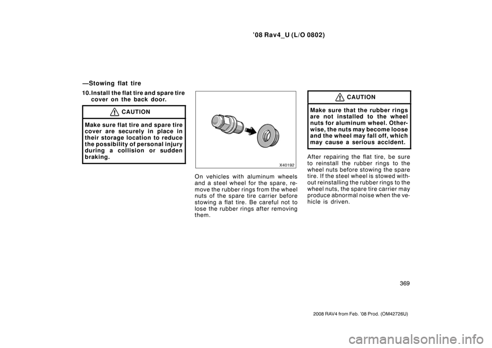 TOYOTA RAV4 2008 XA30 / 3.G Owners Manual ’08 Rav4_U (L/O 0802)
369
2008 RAV4 from Feb. ’08 Prod. (OM42726U)
10.Install the flat tire and spare tirecover on the back door.
CAUTION
Make sure flat tire and spare tire
cover are securely in p