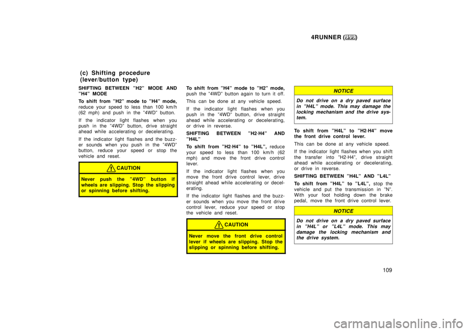 TOYOTA 4RUNNER 1999  Owners Manual 4RUNNER ()109
SHIFTING BETWEEN ºH2º MODE AND 
ºH4º MODE 
To shift from ºH2º mode to ºH4º mode, 
reduce your speed to less than 100 km/h 
(62 mph) and push in the º4WDº button. 
If the indica
