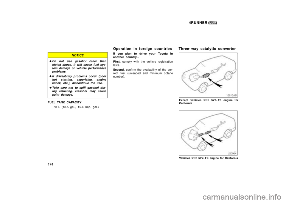 TOYOTA 4RUNNER 1999  Owners Manual 4RUNNER ()
174
NOTICE
�Do not use gasohol other than stated above. It will cause fuel sys-tem damage or vehicle performance problems.
�If driveab ility problems occur ( poor
hot starting, vaporizing, 