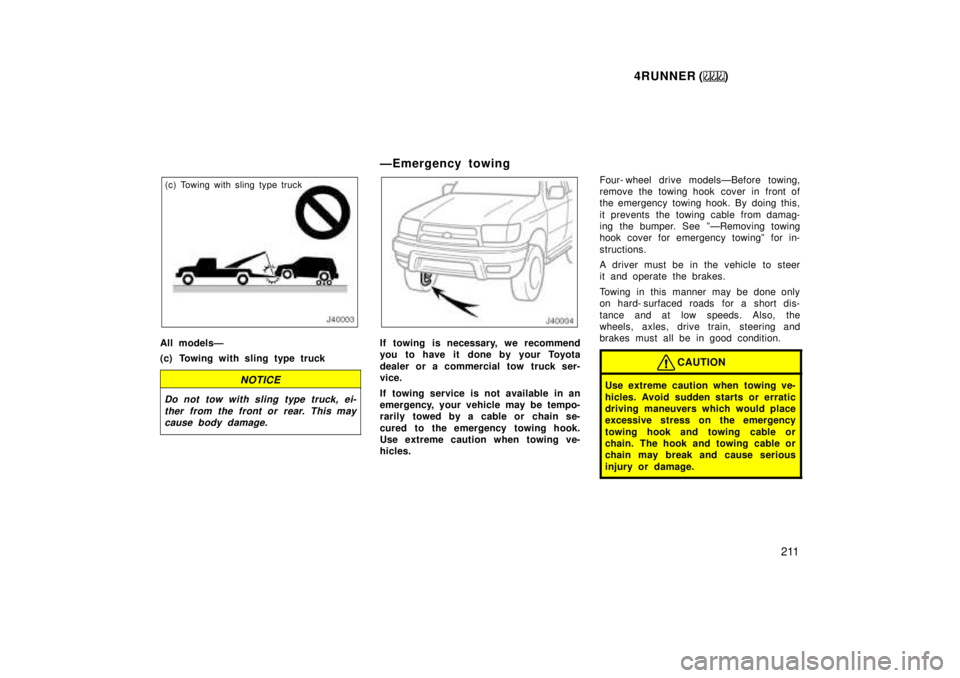 TOYOTA 4RUNNER 1999 Owners Manual 4RUNNER ()211
(c) Towing with sling type truck
All modelsÐ
(c) Towing with sling type truck
NOTICE
Do not tow with sling type truck, ei- ther from the front or rear. This maycause body damage.
ÐEme TOYOTA 4RUNNER 1999 Owners Manual 4RUNNER ()211
(c) Towing with sling type truck
All modelsÐ
(c) Towing with sling type truck
NOTICE
Do not tow with sling type truck, ei- ther from the front or rear. This maycause body damage.
ÐEme