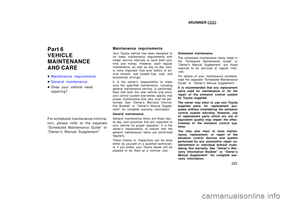 TOYOTA 4RUNNER 1999  Owners Manual 4RUNNER ()223
Part 6 
VEHICLE 
MAINTENANCE  
AND CARE �
Maintenance requirements
�General maintenance
�
Does your vehicle need  
repairing?
For scheduled maintenance informa-
tion, please refer to the