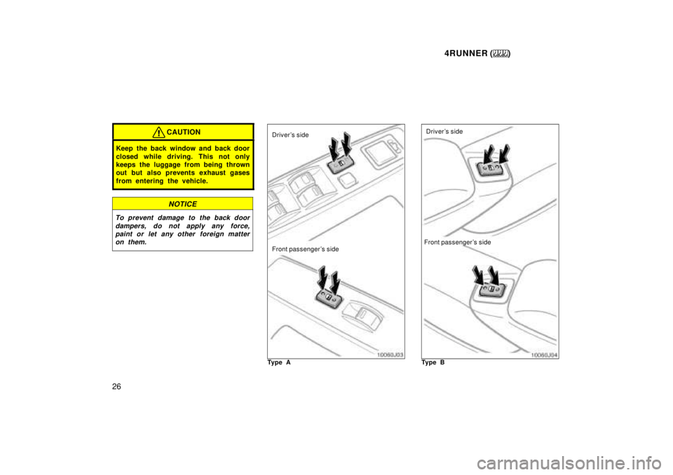 TOYOTA 4RUNNER 1999  Owners Manual 4RUNNER ()
26
CAUTION
Keep the back window and back door 
closed while driving. This not only 
keeps the luggage from being thrown
out but also prevents exhaust gases 
from entering the vehicle.
NOTIC