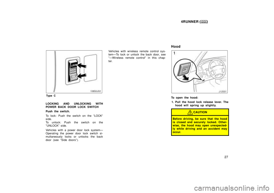 TOYOTA 4RUNNER 1999  Owners Manual 4RUNNER ()27
Ty p e C
LOCKING AND UNLOCKING WITH 
POWER BACK DOOR LOCK SWITCH 
Push the switch. 
To lock: Push the switch on the ºLOCKº 
side. 
To unlock: Push the switch on the 
ºUNLOCKº side. 
V
