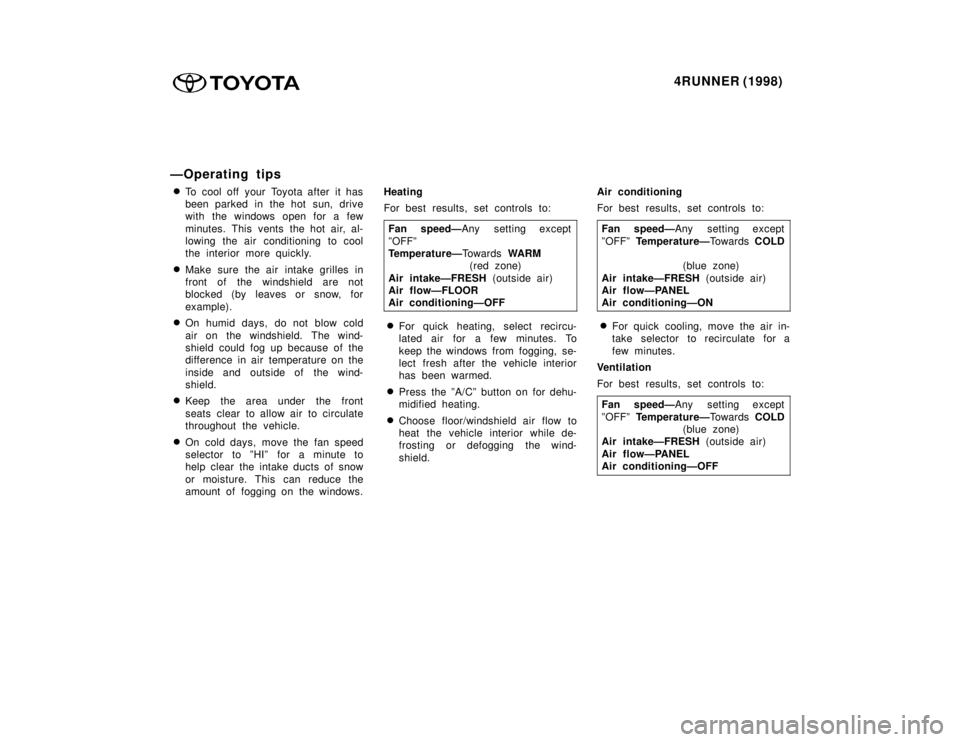 TOYOTA 4RUNNER 1998  Owners Manual 4RUNNER (1998)
ÐOperating tips
� To cool off your Toyota after it has 
been parked in the hot sun, drive
with the windows open for a few 
minutes. This vents the hot air, al- 
lowing the air conditio