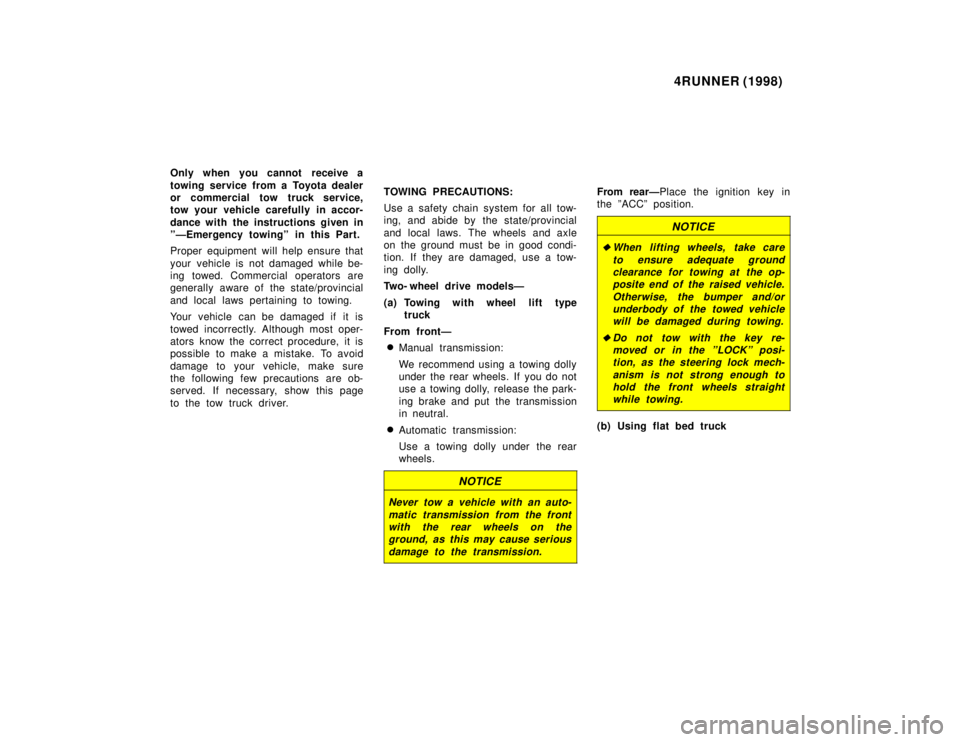 TOYOTA 4RUNNER 1998 Owners Manual 4RUNNER (1998)
Only when you cannot receive a
towing service from a Toyota dealer
or commercial tow truck service,
tow your vehicle carefully in accor-
dance with the instructions given in
ºÐEm TOYOTA 4RUNNER 1998 Owners Manual 4RUNNER (1998)
Only when you cannot receive a
towing service from a Toyota dealer
or commercial tow truck service,
tow your vehicle carefully in accor-
dance with the instructions given in
ºÐEm
