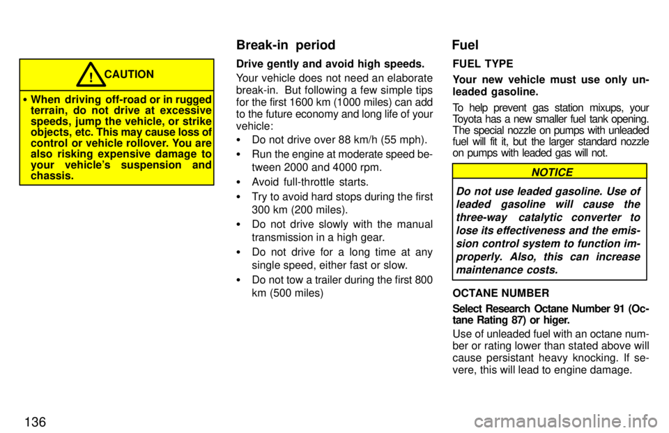 TOYOTA 4RUNNER 1997  Owners Manual 136
CAUTION!
� When driving off-road or in  rugged
terrain, do not drive at excessive 
speeds, jump the vehicle, or strike 
objects,  etc. This may cause loss of
control or vehicle rollover. You are
a