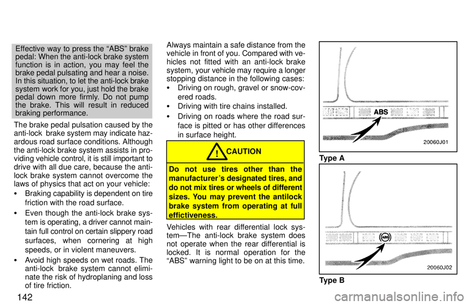 TOYOTA 4RUNNER 1997  Owners Manual 142
Effective way to press the ABSº brake 
pedal: When the anti-lock brake system
function is in action, you may feel thebrake pedal pulsating and hear a noise. 
In this situation, to let the anti-l