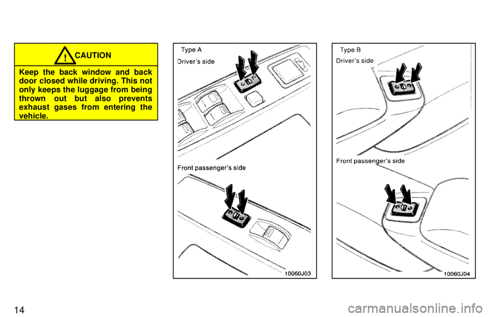 TOYOTA 4RUNNER 1997  Owners Manual 14
CAUTION!
Keep the back window and back 
door closed while driving. This not 
only keeps the luggage from being
thrown  out but also prevents 
exhaust gases from entering the vehicle.   