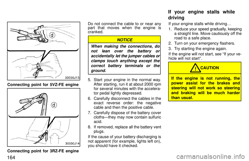 TOYOTA 4RUNNER 1997  Owners Manual 164
Connecting point for 5VZ-FE engine
Connecting point for 3RZ-FE engineDo not connect the cable to or near any 
part that moves when the engine is cranked.
NOTICE
When making the connections, do not
