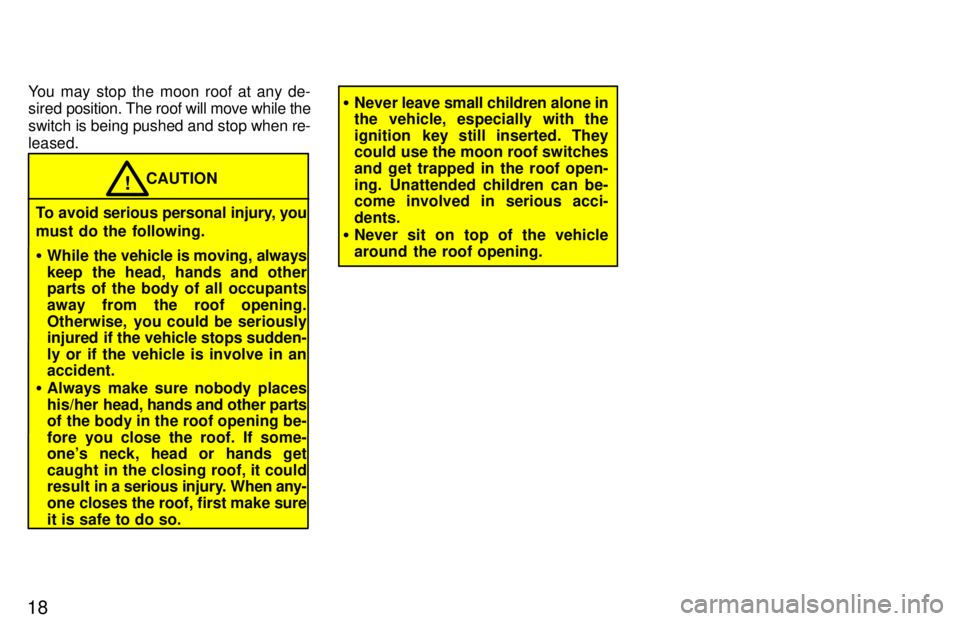 TOYOTA 4RUNNER 1997  Owners Manual 18You may stop the moon roof at any de- 
sired 
position. The roof will move while the
switch is being pushed and stop when re- leased.
CAUTION!
To avoid serious personal injury, you 
must do the foll