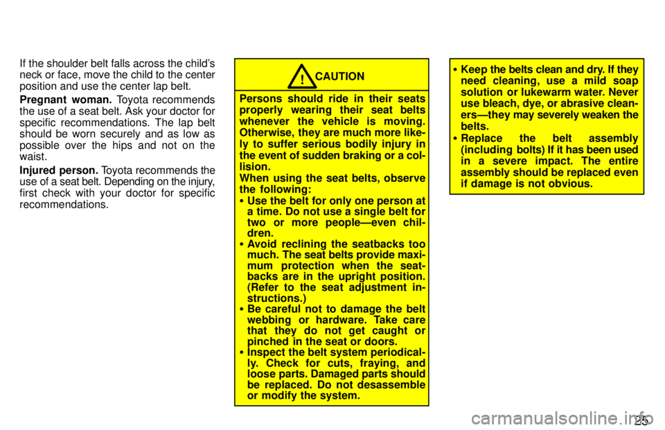 TOYOTA 4RUNNER 1997  Owners Manual 25
If the shoulder belt falls across the childs neck or face, move the child to the center 
position and use the center lap belt. 
Pregnant woman.
 Toyota recommends
the use of a seat belt. Ask your 