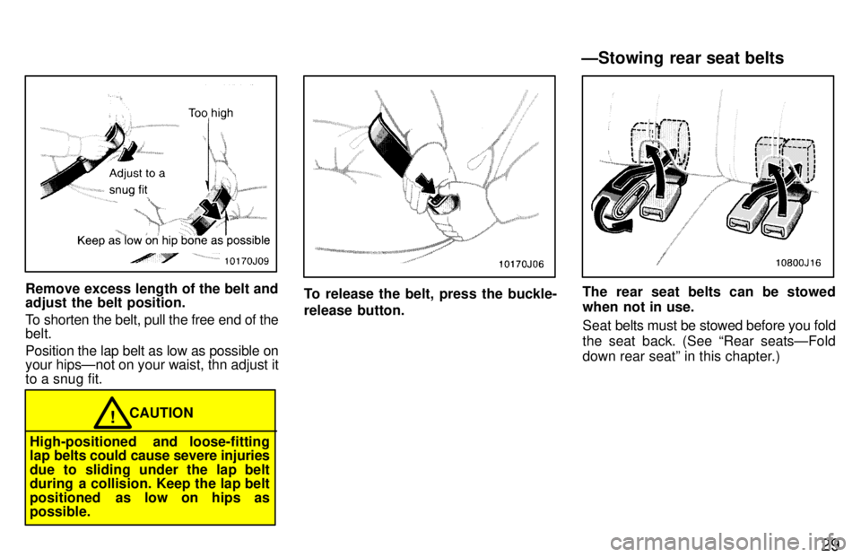 TOYOTA 4RUNNER 1997  Owners Manual 29
Remove excess length of the belt and adjust the belt position. 
To shorten the belt, pull the free end of the belt. Position the lap belt as low as possible on your hipsÐnot on your waist, thn adj