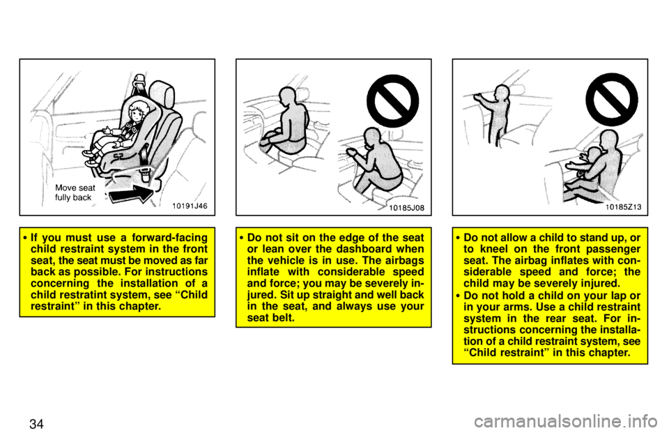 TOYOTA 4RUNNER 1997  Owners Manual 34
�If you must use a forward-facing 
child restraint system in the front seat,  the seat must be moved as far
back as possible. For instructions
concerning  the installation of a
child restratint sys