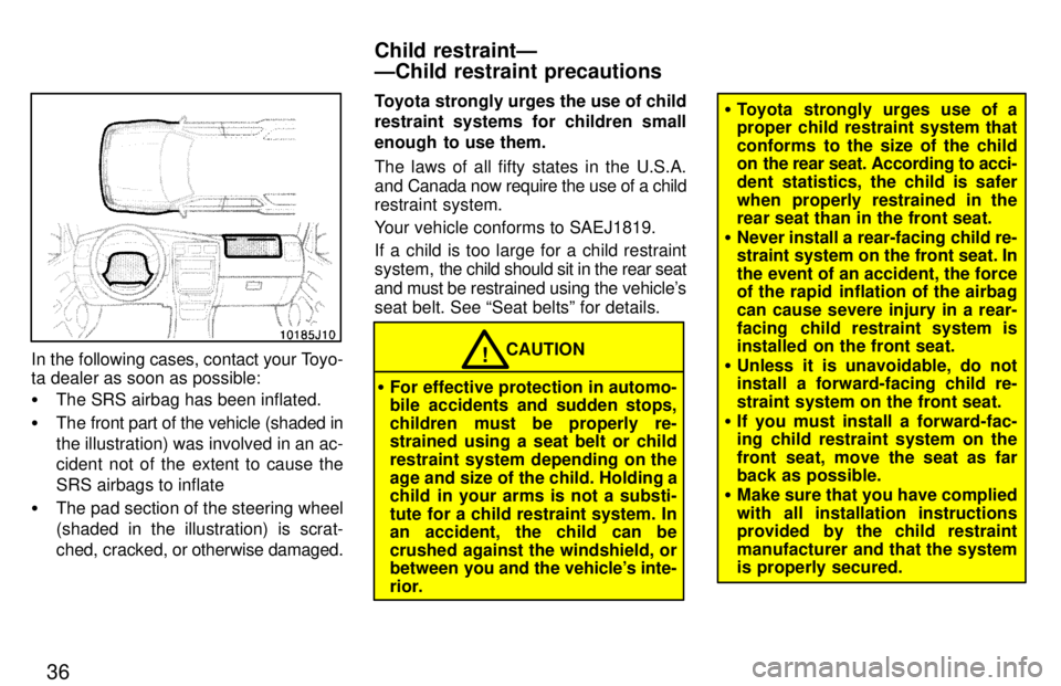 TOYOTA 4RUNNER 1997  Owners Manual 36
In the following cases, contact your Toyo- 
ta dealer as soon as possible: �The SRS airbag has been inflated.
� The front part of the vehicle (shaded in the illustration) was involved in an ac- 
ci