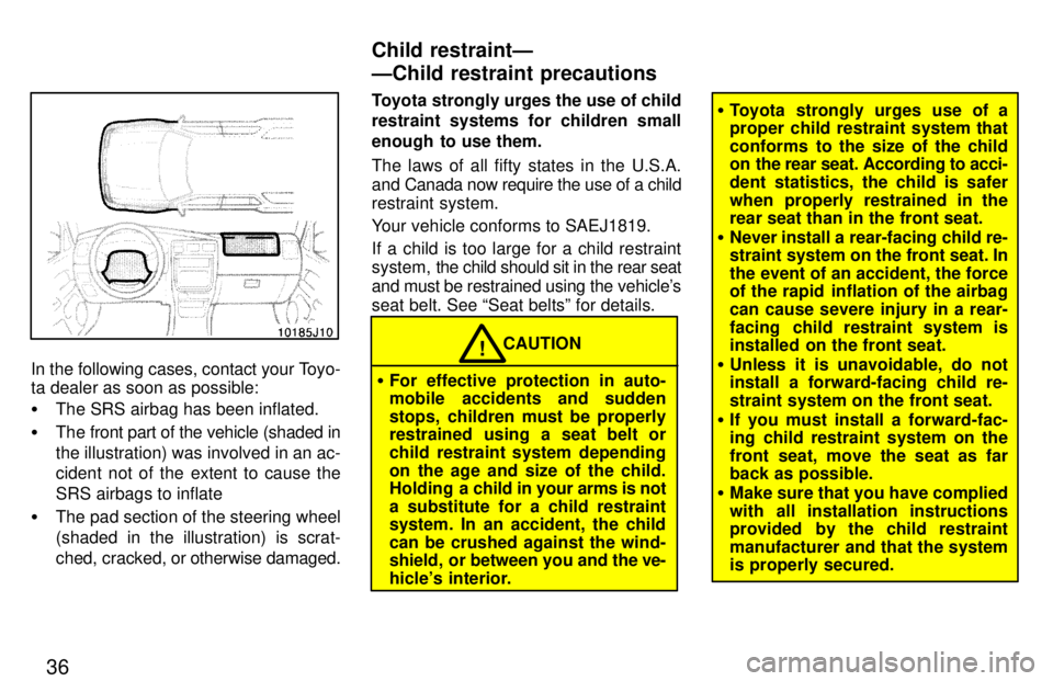 TOYOTA 4RUNNER 1997  Owners Manual 36
In the following cases, contact your Toyo- 
ta dealer as soon as possible: �The SRS airbag has been inflated.
� The front part of the vehicle (shaded in the illustration) was involved in an ac- 
ci