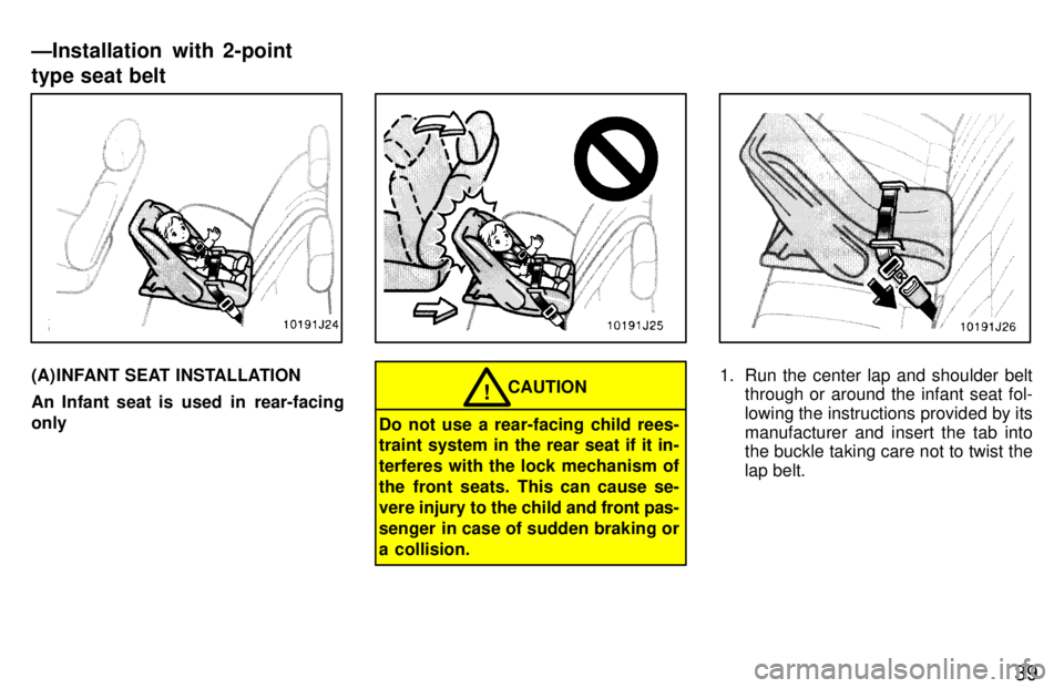 TOYOTA 4RUNNER 1997  Owners Manual 39
(A) INFANT SEAT INSTALLATION 
An Infant seat is  used  in  rear-facing onlyCAUTION!
Do not use a rear-facing child rees- traint system in the rear seat if it in- terferes with the lock mechanism of