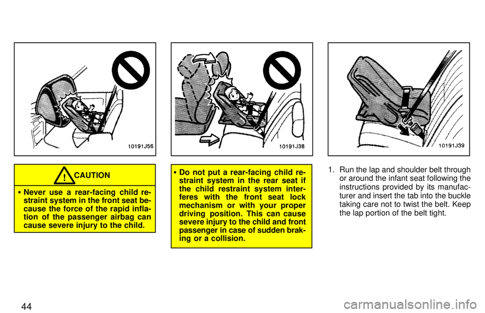 TOYOTA 4RUNNER 1997  Owners Manual 44
CAUTION!
� Never use a rear-facing child re- 
straint system in the front seat be- 
cause the force of the rapid infla- 
tion of the passenger airbag can cause severe injury to the child.�Do not pu
