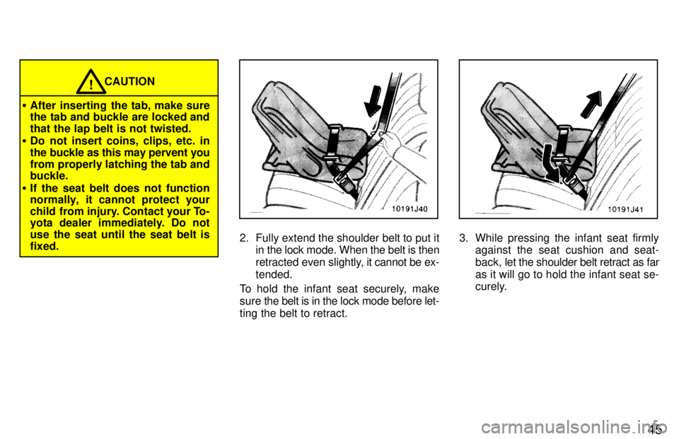 TOYOTA 4RUNNER 1997  Owners Manual 45
CAUTION!
� After inserting the tab, make sure 
the tab and buckle are locked and that the lap belt is not twisted.
� Do not insert coins, clips, etc. in
the buckle as this may pervent you
from prop