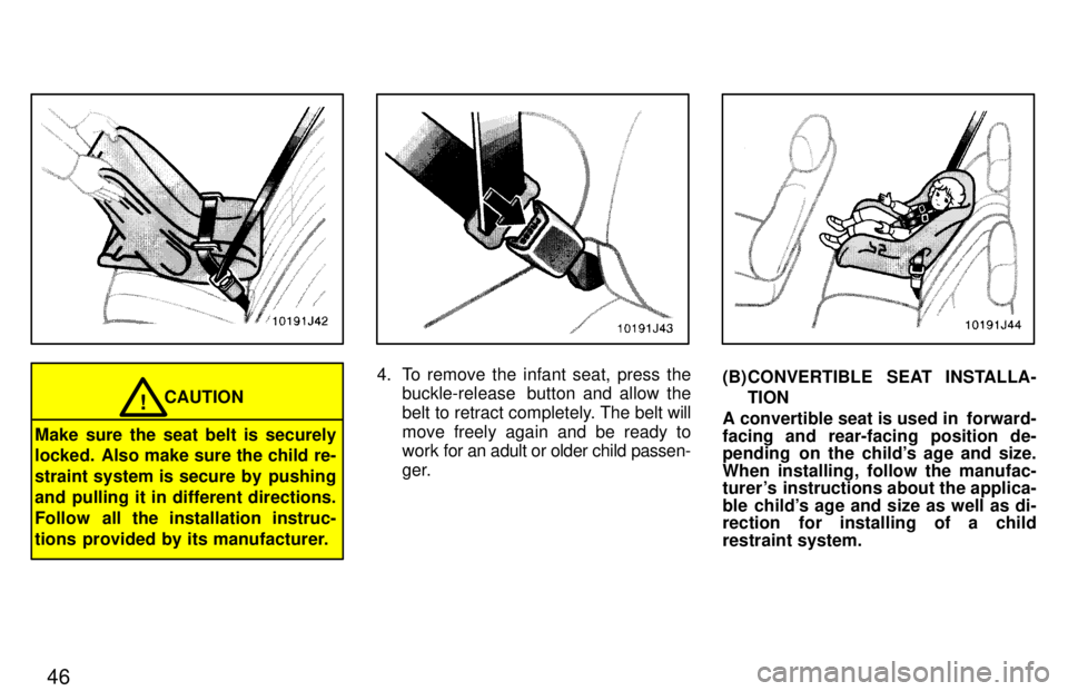 TOYOTA 4RUNNER 1997  Owners Manual 46
CAUTION!
Make sure the seat belt is securely 
locked. Also make sure the child re- 
straint system is secure by  pushing
and pulling it in different directions.
Follow  all the installation instruc