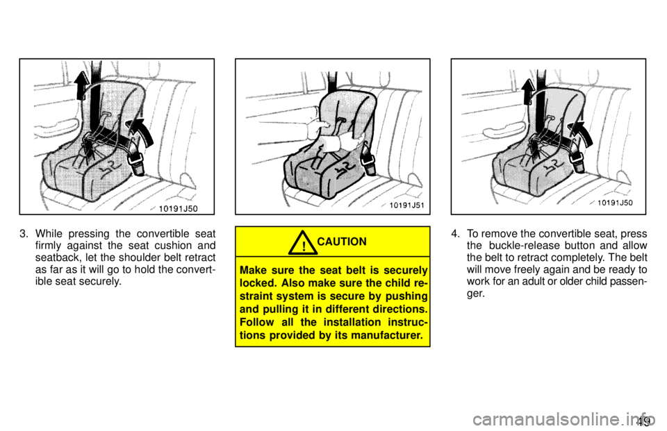 TOYOTA 4RUNNER 1997  Owners Manual 49
3. While pressing the convertible seatfirmly against the seat cushion and 
seatback, let the shoulder belt retract
as far as it will go to hold the convert- 
ible seat securely.CAUTION!
Make sure t