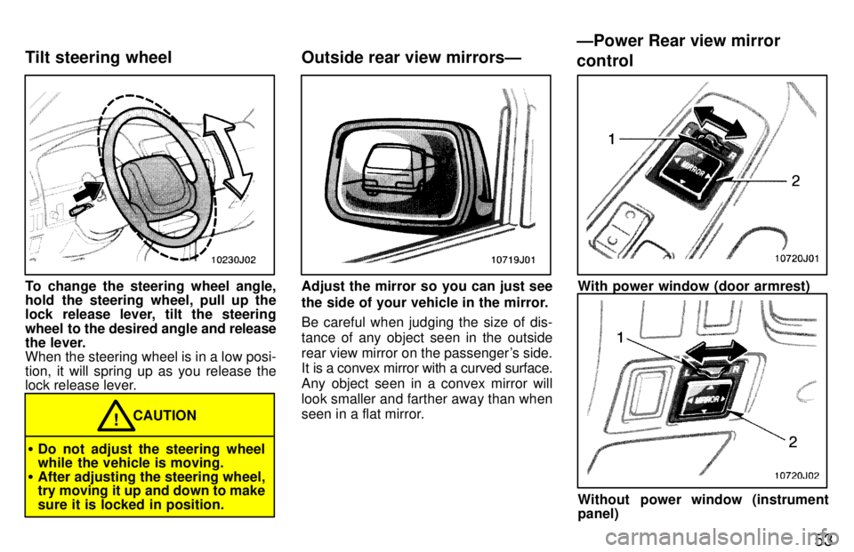 TOYOTA 4RUNNER 1997  Owners Manual 53
To change the steering wheel angle, 
hold the steering wheel, pull up the
lock release lever, tilt the steering 
wheel to the desired angle and release
the lever. 
When the steering wheel is in a l