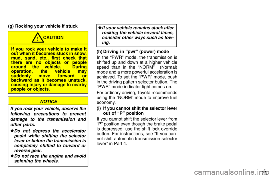TOYOTA 4RUNNER 1997  Owners Manual 75
(g) Rocking your vehicle if stuck
If you rock your vehicle to make it 
out when it becomes stuck in snow, 
mud, sand, etc., first check that there are no objects or people 
around the vehicle.  Dur