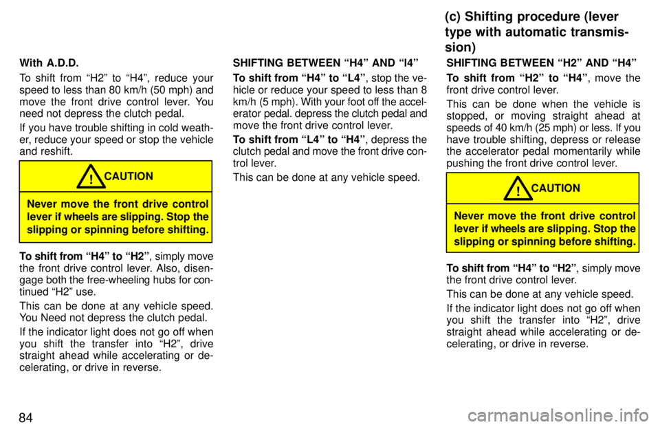 TOYOTA 4RUNNER 1997  Owners Manual 84With A.D.D. 
To shift from H2º to H4º, reduce your 
speed to less than 80 km/h (50 mph) and
move the front drive control lever. You 
need not depress the clutch pedal. 
If you have trouble shift