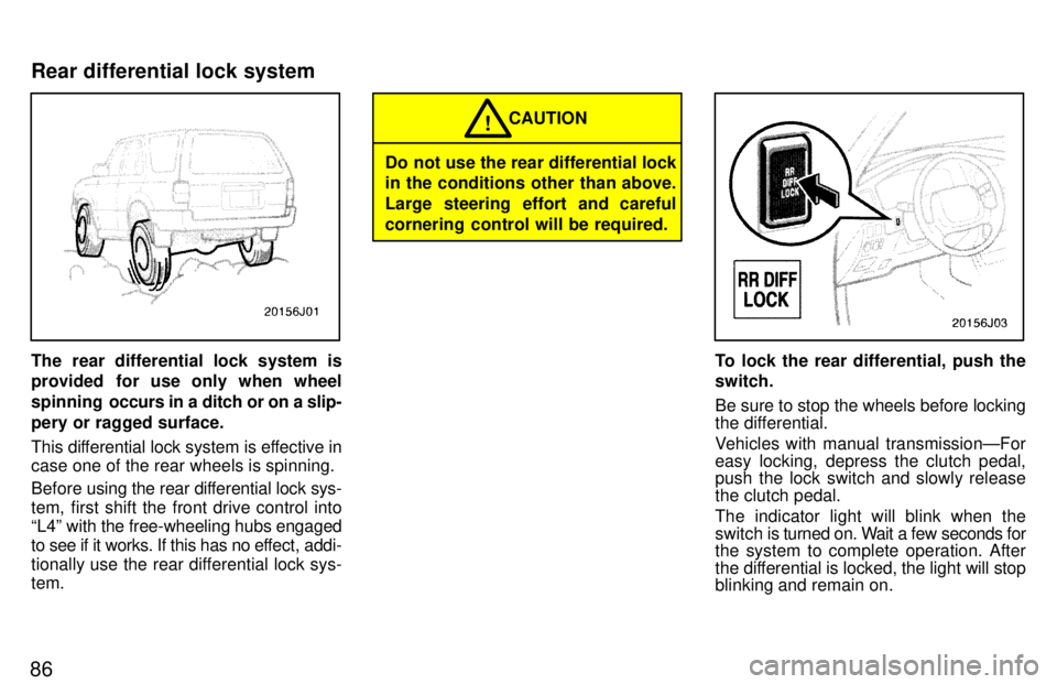 TOYOTA 4RUNNER 1997  Owners Manual 86
The rear differential lock system is 
provided for use only when wheel 
spinning  occurs in a ditch or on a slip-
pery or ragged surface. 
This differential lock system is effective in case one of 