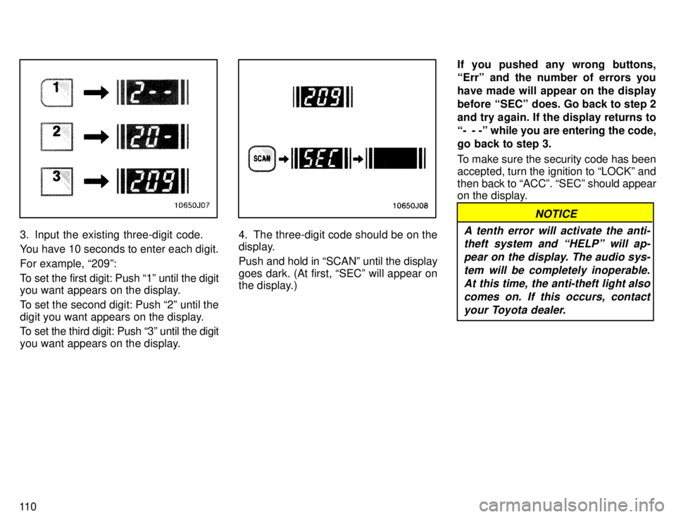 TOYOTA 4RUNNER 1996  Owners Manual 11 0
3. Input the existing three-digit code. 
You have 10 seconds to enter each digit. For example, 209º:
To set the first digit: Push 1º until the digit 
you want appears on the display. 
To set 