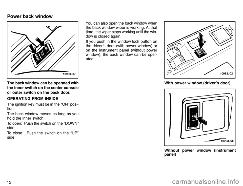 TOYOTA 4RUNNER 1996  Owners Manual 12
The back window can be operated with 
the inner switch on the center console 
or outer switch on the back door. 
OPERATING FROM INSIDE 
The ignition key must be in the ONº posi- tion. 
The back w