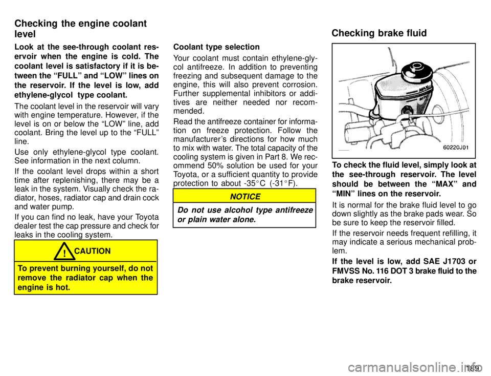 TOYOTA 4RUNNER 1996  Owners Manual 189
Look at the see-through coolant res- 
ervoir when the engine is cold. The 
coolant level is satisfactory if it is be-
tween the FULLº and LOWº lines on
the reservoir. If the level is low, add
