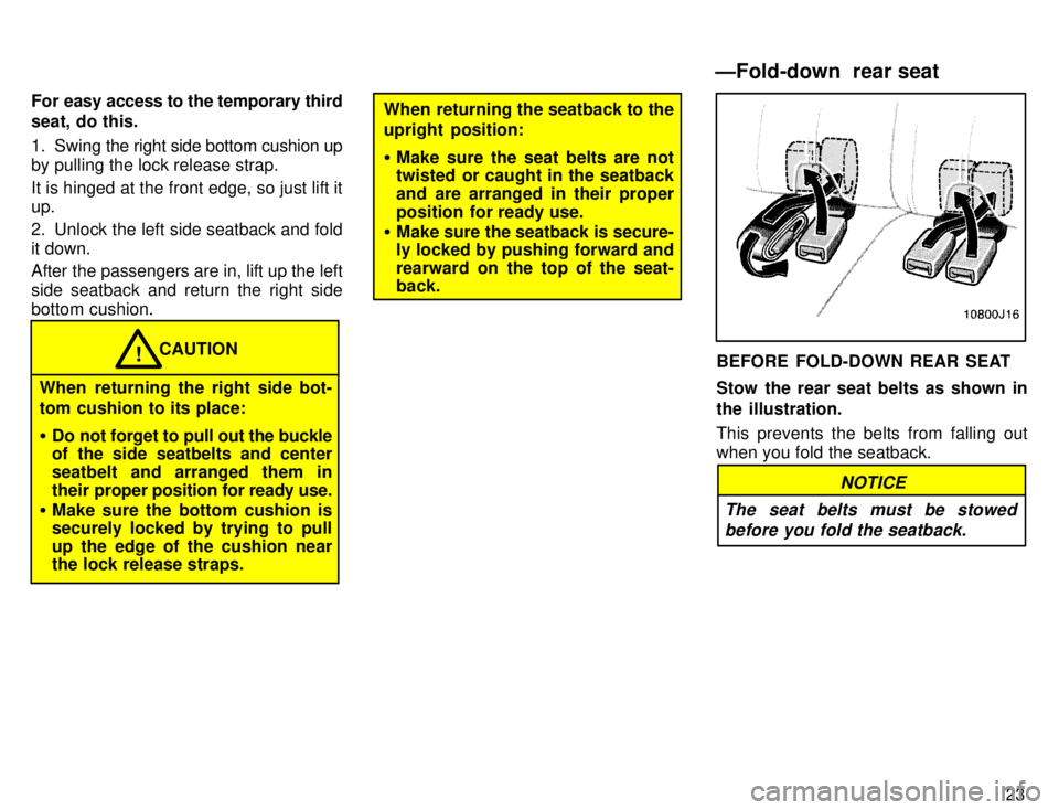 TOYOTA 4RUNNER 1996  Owners Manual 23
For easy access to the temporary third seat, do this. 
1. Swing 
the right side bottom cushion up
by pulling the lock release strap. 
It is hinged at the front edge, so just lift it up. 
2. Unlock 