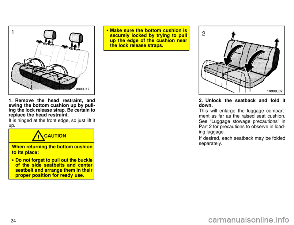 TOYOTA 4RUNNER 1996  Owners Manual 24
1. Remove the head restraint, and 
swing the bottom cushion up by pull- 
ing  the lock release strap. Be certain to replace the head restraint. 
It is hinged at the front edge, so just lift it up.
