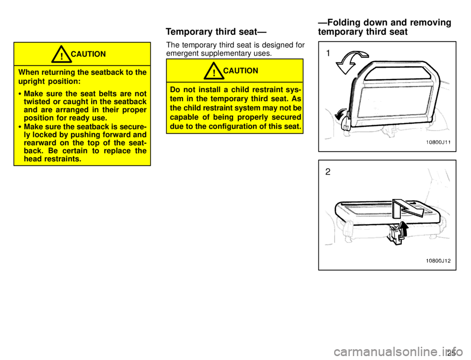 TOYOTA 4RUNNER 1996  Owners Manual 25
CAUTION!
When returning the seatback to the 
upright  position: � Make sure the seat belts are not 
twisted or caught in the seatback 
and are arranged in their proper
position  for ready use.
� Ma