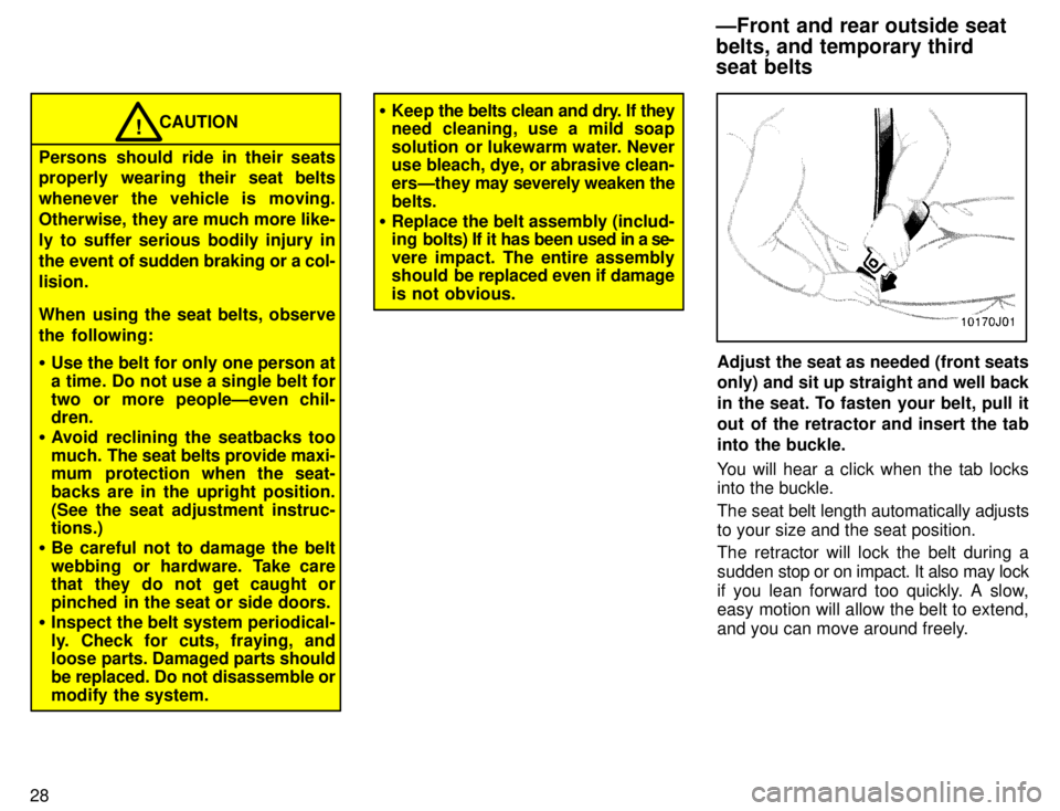 TOYOTA 4RUNNER 1996  Owners Manual 28
CAUTION!
Persons should ride in their seats 
properly wearing their seat belts 
whenever the vehicle is moving.
Otherwise, they are much more like-
ly to suffer serious bodily injury in
the event o