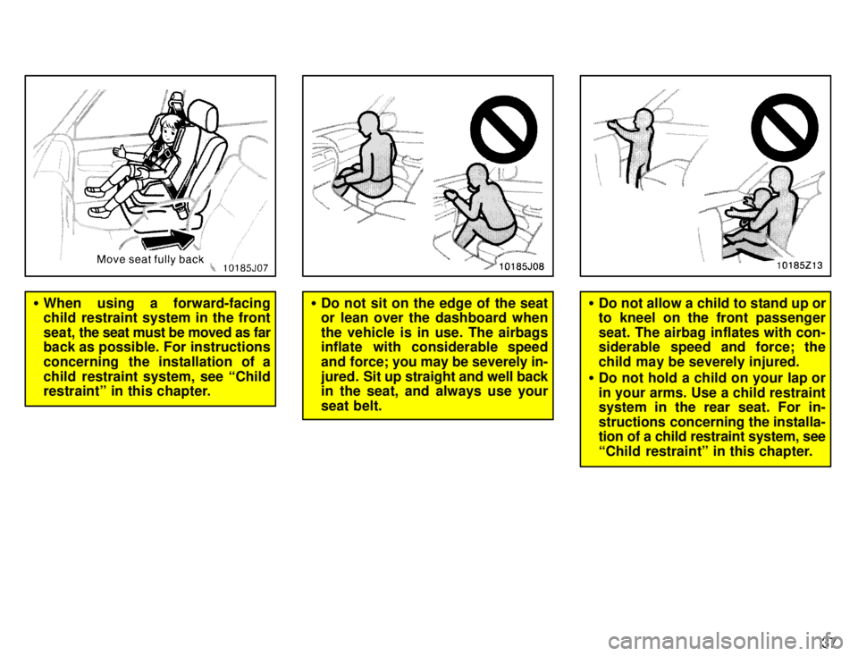TOYOTA 4RUNNER 1996  Owners Manual 37
�When using a forward-facing 
child restraint system in the front seat,  the seat must be moved as far
back as possible. For instructions
concerning  the installation of a
child restraint system, s