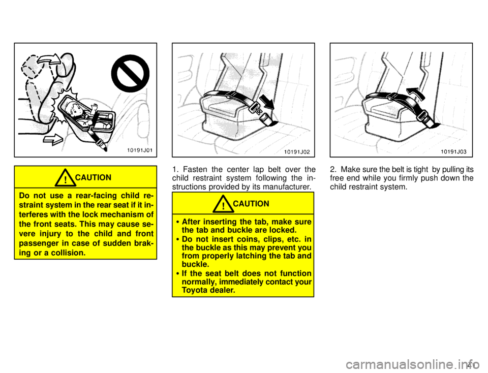 TOYOTA 4RUNNER 1996  Owners Manual 41
CAUTION!
Do not use a rear-facing child re- 
straint  system in the rear seat if it in-
terferes with the lock mechanism of 
the front seats. This may cause se-
vere injury to the child and front
p