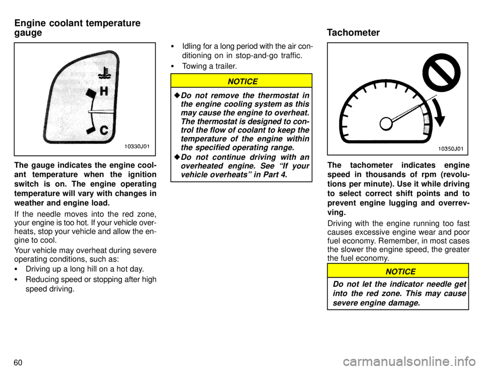 TOYOTA 4RUNNER 1996  Owners Manual 60
The gauge indicates the engine cool- 
ant temperature when the ignition 
switch is on. The engine operating
temperature will vary with changes inweather and engine load. 
If the needle moves into t