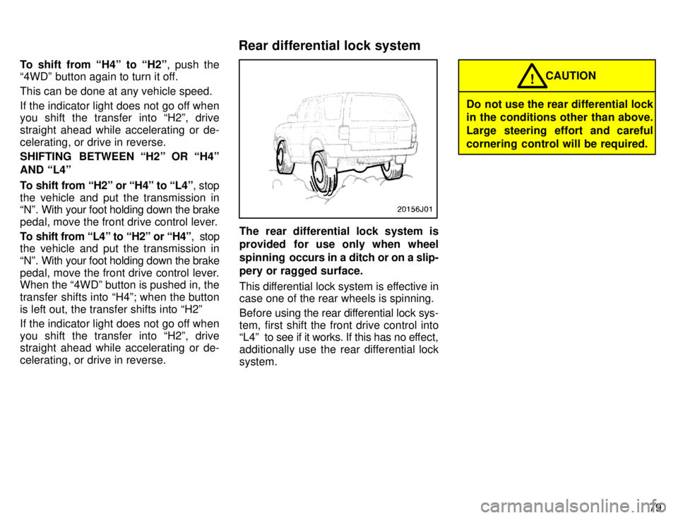 TOYOTA 4RUNNER 1996 Owners Manual 79
To shift from H4º to H2º
, push the
4WDº button again to turn it off. This can be done at any vehicle speed.
If the indicator light does not go off when you shift the transfer into H2º, dri TOYOTA 4RUNNER 1996 Owners Manual 79
To shift from H4º to H2º
, push the
4WDº button again to turn it off. This can be done at any vehicle speed.
If the indicator light does not go off when you shift the transfer into H2º, dri