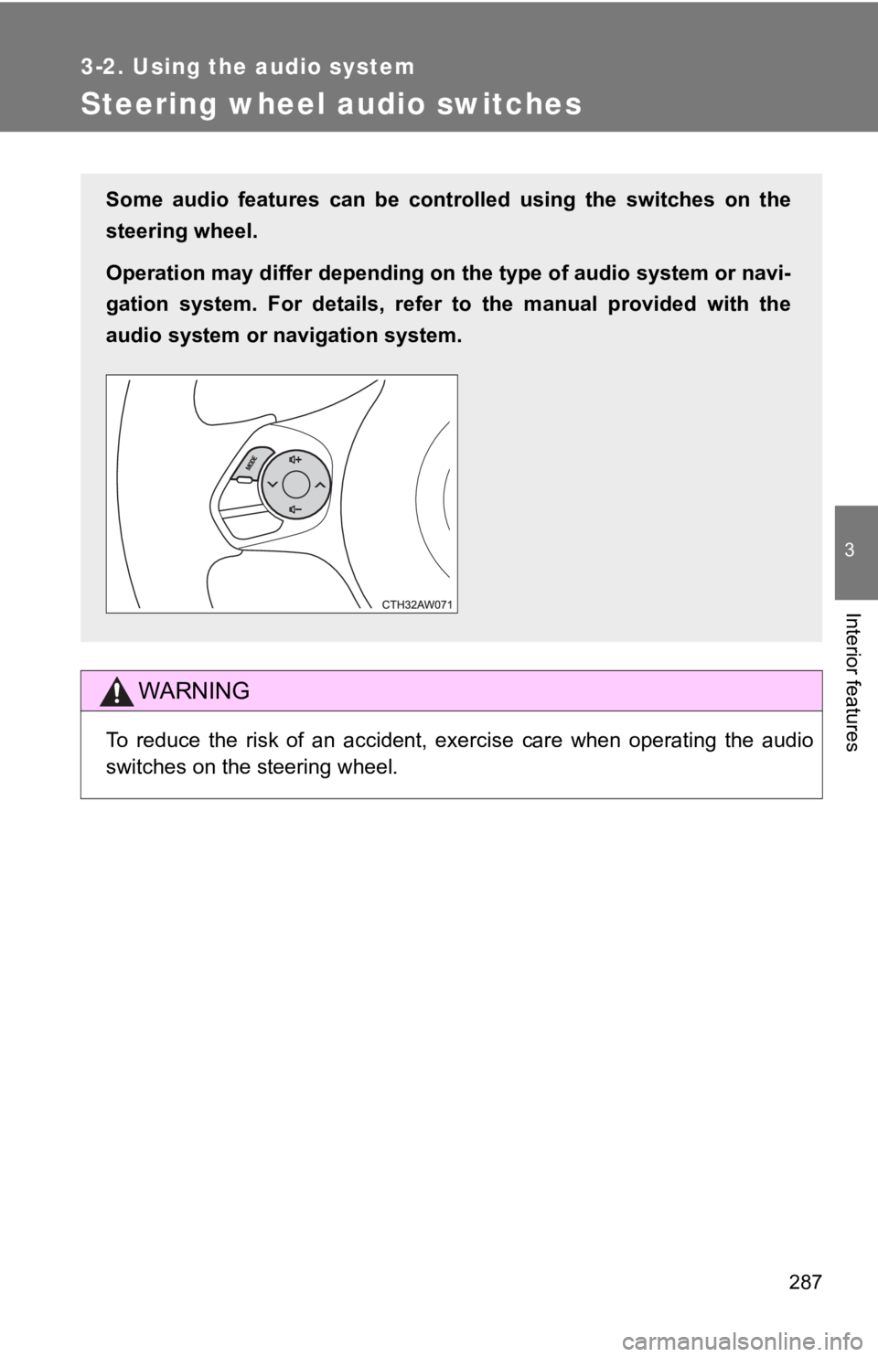 TOYOTA 86 2018  Owners Manual 287
3-2. Using the audio system
3
Interior features
Steering wheel audio switches
WARNING
To  reduce  the  risk  of  an  accident,  exercise  care  when  operating  the  audio
switches on the steering