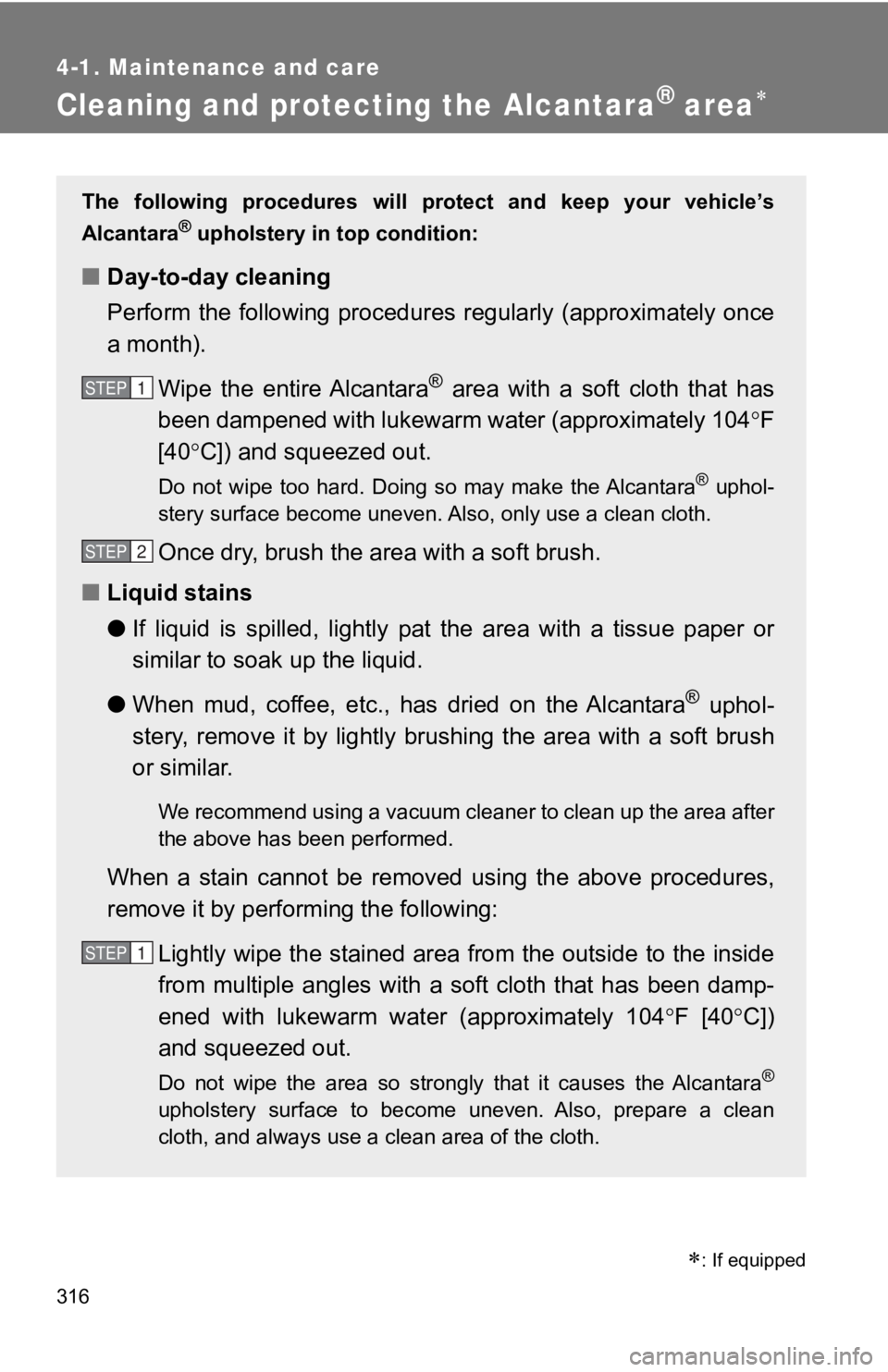 TOYOTA 86 2018 Owners Manual 316
4-1. Maintenance and care
Cleaning and protecting the Alcantara® area
: If equipped
The following procedures will protect and keep your vehicle’s
Alcantara
® upholstery in top co TOYOTA 86 2018 Owners Manual 316
4-1. Maintenance and care
Cleaning and protecting the Alcantara® area
: If equipped
The following procedures will protect and keep your vehicle’s
Alcantara
® upholstery in top co