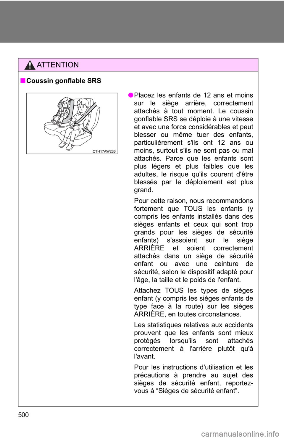 TOYOTA 86 2018 Owners Manual 500
AT T E N T I O N
■Coussin gonflable SRS
●Placez les enfants de 12 ans et moins
sur le siège arrière, correctement
attachés à tout moment. Le coussin
gonflable SRS se déploie à une vitess TOYOTA 86 2018 Owners Manual 500
AT T E N T I O N
■Coussin gonflable SRS
●Placez les enfants de 12 ans et moins
sur le siège arrière, correctement
attachés à tout moment. Le coussin
gonflable SRS se déploie à une vitess